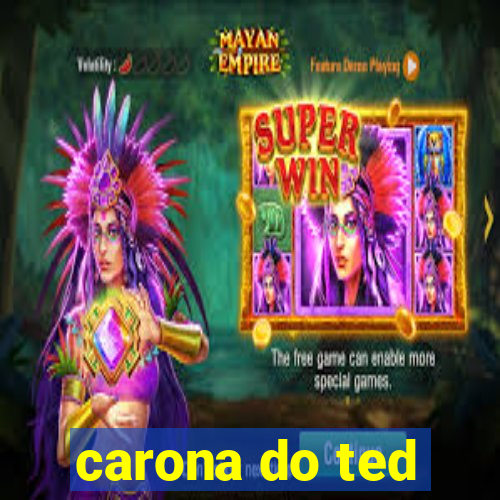 carona do ted